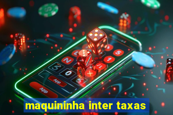 maquininha inter taxas